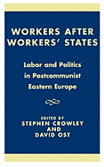 Workers After Workers' States: Labor and Politics in Postcommunist Eastern Europe