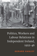 Workers, Politics and Labour Relations: in Independent Ireland, 1922-46