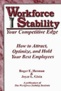 Workforce Stability: Your Competitive Edge: How to Attract, Optimize & Hold Your Best Employees - Herman, Roger E, and Fellows Of The Workforce Stability Insti, and Gioia, Joyce L