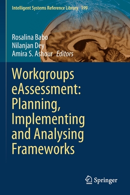 Workgroups eAssessment: Planning, Implementing and Analysing Frameworks - Babo, Rosalina (Editor), and Dey, Nilanjan (Editor), and Ashour, Amira S. (Editor)