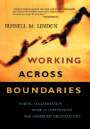 Working Across Boundaries: Making Collaboration Work in Government and Nonprofit Organizations
