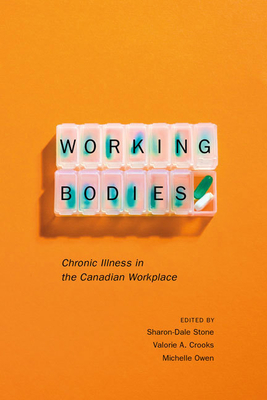 Working Bodies: Chronic Illness in the Canadian Workplace - Stone, Sharon-Dale, and Crooks, Valorie a, and Owen, Michelle