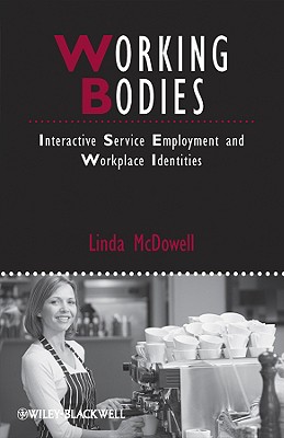 Working Bodies: Interactive Service Employment and Workplace Identities - McDowell, Linda