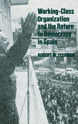 Working Class Organization and the Return to Democracy in Spain - Fishman, Robert, Professor