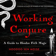 Working Conjure: A Guide to Hoodoo Folk Magic