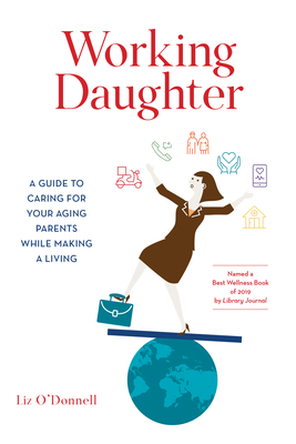 Working Daughter: A Guide to Caring for Your Aging Parents While Making a Living - O'Donnell, Liz