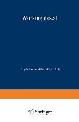 Working Dazed: Why Drugs Pervade the Workplace and What Can Be Done about It - Browne Miller, Angela