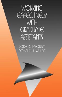 Working Effectively with Graduate Assistants - Nyquist, Jody D, Dr., and Wulff, Donald H