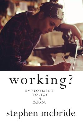 Working?: Employment Policy in Canada - McBride, Stephen