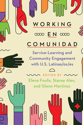 Working En Comunidad: Service-Learning and Community Engagement with U.S. Latinas/Os/Es - Foulis, Elena (Editor), and Alex, Stacey (Editor), and Martnez, Glenn A (Editor)