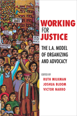 Working for Justice: The L.A. Model of Organizing and Advocacy - Milkman, Ruth (Editor), and Bloom, Joshua (Editor), and Narro, Victor (Editor)