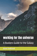 working for the universe: A Buskers Guide to the Galaxy