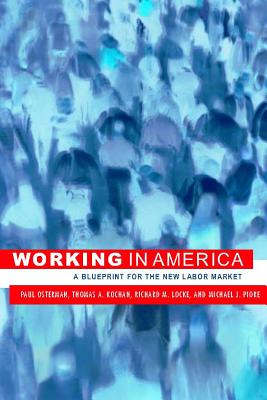 Working in America: A Blueprint for the New Labor Market - Osterman, Paul, and Kochan, Thomas A, and Locke, Richard M