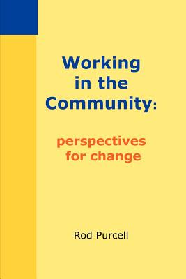 Working in the Community: Perspectives for Change - Purcell, Rod