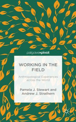 Working in the Field: Anthropological Experiences across the World - Stewart, P., and Strathern, A.