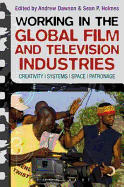 Working in the Global Film and Television Industries: Creativity, Systems, Space, Patronage