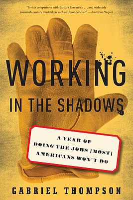 Working in the Shadows: A Year of Doing the Jobs (Most) Americans Won't Do - Thompson, Gabriel