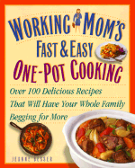 Working Mom's Fast & Easy One-Pot Cooking: Over 100 Delicious Recipes That Will Have Your Whole Family Begging for More
