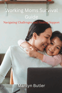 Working Moms Survival Guide: Navigating Challenges and Finding Support
