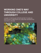 Working One's Way Through College and University; A Guide to Paths and Opportunities to Earn an Education at American Colleges and Universities