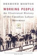 Working People: An Illustrated History of the Canadian Labour Movement, Fifth Edition - Morton, Desmond