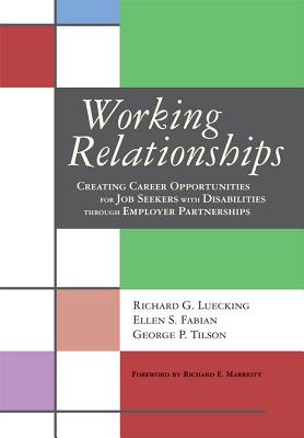 Working Relationships: Creating Career Opportunities for Job Seekers with Disabilites Through Employer Partnerships - Luecking, Richard, Ed, and Fabian, Ellen, and Tilson, George