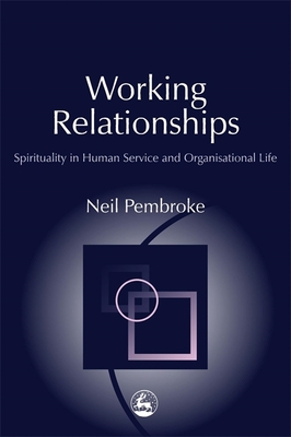 Working Relationships: Spirituality in Human Service and Organisational Life - Pembroke, Neil