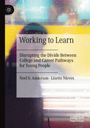 Working to Learn: Disrupting the Divide Between College and Career Pathways for Young People