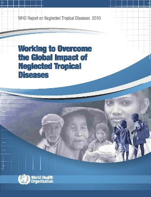 Working to Overcome the Global Impact of Neglected Tropical Diseases: First WHO Report on Neglected Tropical Diseases - World Health Organization