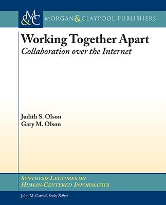 Working Together Apart: Collaboration over the Internet - Olson, Judith S., and Olson, Gary M.