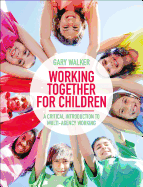 Working Together for Children: A Critical Introduction to Multi-Agency Working