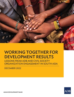 Working Together for Development Results: Lessons from Adb and Civil Society Organization Engagement in South Asia - Asian Development Bank