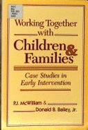 Working Together with Children and Families: Case Studies in Early Intervention - Bailey, Donald B. (Editor), and McWilliam, P. J. (Editor)