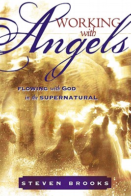 Working with Angels: Flowing with God in the Supernatural - Brooks, Steven W