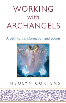 Working With Archangels: Your path to transformation and power - Cortens, Theolyn