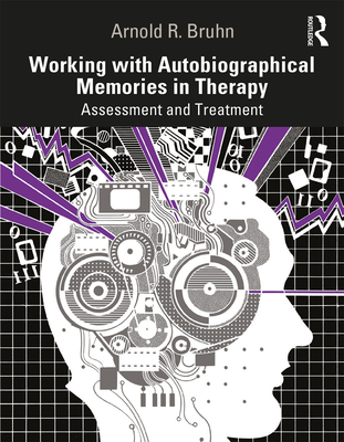 Working with Autobiographical Memories in Therapy: Assessment and Treatment - Bruhn, Arnold