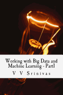 Working with Big Data and Machine Learning - Part1: Big Data and Machine Learning