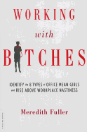 Working with Bitches: Identify the 8 Types of Office Mean Girls and Rise Above Workplace Nastiness
