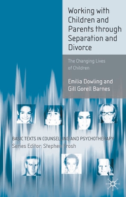 Working with Children and Parents through Separation and Divorce: The Changing Lives of Children - Dowling, Emilia, and Barnes, Gill Gorell