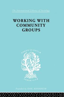 Working with Community Groups: Using Community Development as a Method of Social Work ILS 198 - Goetschius, George W