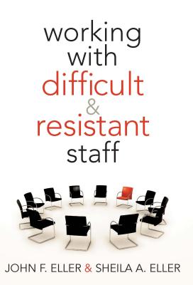 Working with Difficult & Resistant Staff - Eller, John F, and Eller, Sheila A