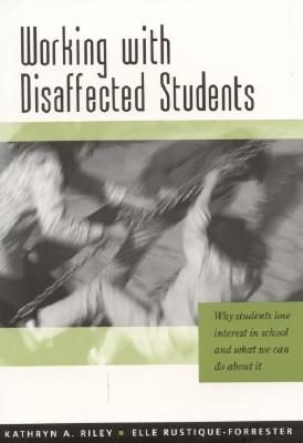 Working with Disaffected Students: Why Students Lose Interest in School and What We Can Do about It - Riley, Kathryn, and Rustique-Forrester, Elle