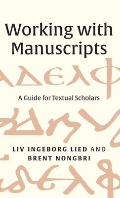 Working with Manuscripts: A Guide for Textual Scholars - Lied, LIV Ingeborg, and Nongbri, Brent