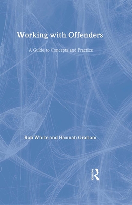 Working With Offenders: A Guide to Concepts and Practices - White, Rob, and Graham, Hannah