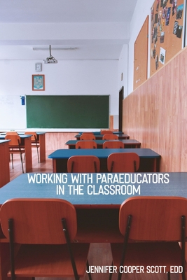 Working with Paraeducators in the Classroom - Scott, Jennifer, Dr.
