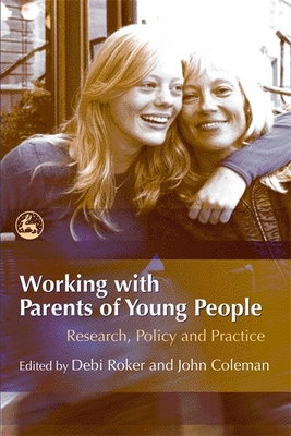 Working with Parents of Young People: Research, Policy and Practice - Holt, Amanda (Contributions by), and Hoskin, Cris (Contributions by), and Foster, Helen Richardon (Contributions by)