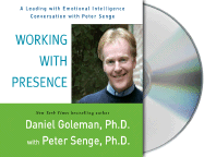Working with Presence: A Leading with Emotional Intelligence Conversation with Peter Senge - Goleman, Daniel P, Ph.D., and Senge, Peter M