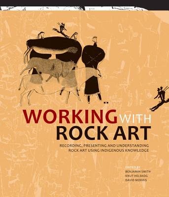 Working with rock art: Recording, presenting and understanding rock art using indigenous knowledge - Smith, Benjamin (Editor), and Helskog, Knut (Editor), and Morris, David (Editor)