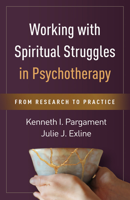 Working with Spiritual Struggles in Psychotherapy: From Research to Practice - Pargament, Kenneth I, PhD, and Exline, Julie J, PhD