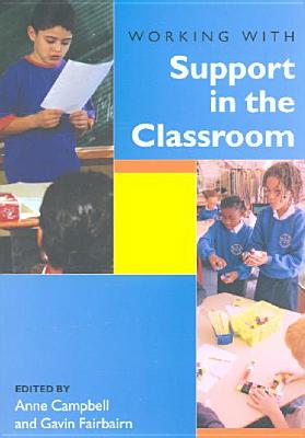 Working with Support in the Classroom - Campbell, Anne, Professor (Editor), and Fairbairn, Gavin, Professor (Editor)